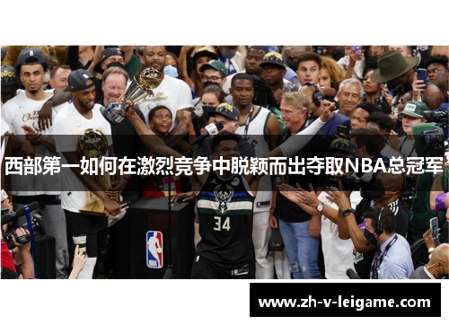 西部第一如何在激烈竞争中脱颖而出夺取NBA总冠军