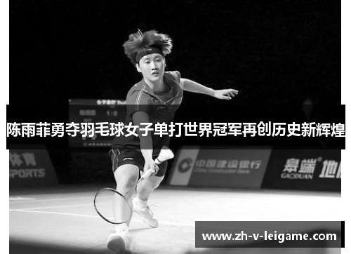 陈雨菲勇夺羽毛球女子单打世界冠军再创历史新辉煌 陈雨菲勇夺羽毛球女子单打世界冠军再创历史新辉煌