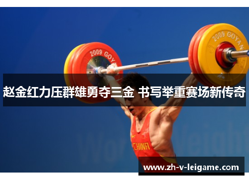 赵金红力压群雄勇夺三金 书写举重赛场新传奇