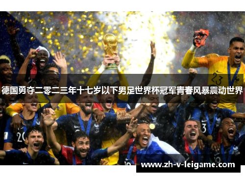 德国勇夺二零二三年十七岁以下男足世界杯冠军青春风暴震动世界