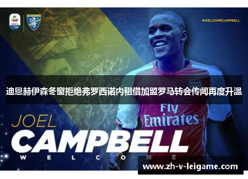 迪恩赫伊森冬窗拒绝弗罗西诺内租借加盟罗马转会传闻再度升温 迪恩赫伊森冬窗拒绝弗罗西诺内租借加盟罗马转会传闻再度升温