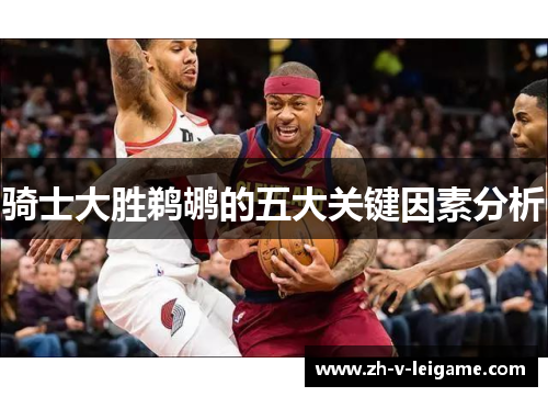 骑士大胜鹈鹕的五大关键因素分析