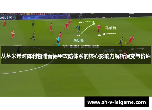 从基米希对阵利物浦看德甲攻防体系的核心影响力解析演变与价值