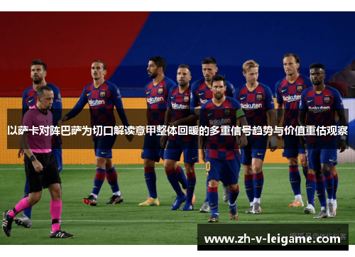 以萨卡对阵巴萨为切口解读意甲整体回暖的多重信号趋势与价值重估观察