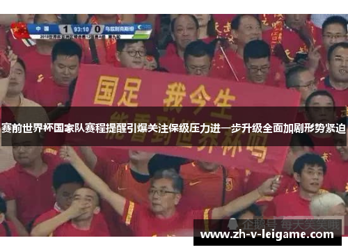 赛前世界杯国家队赛程提醒引爆关注保级压力进一步升级全面加剧形势紧迫