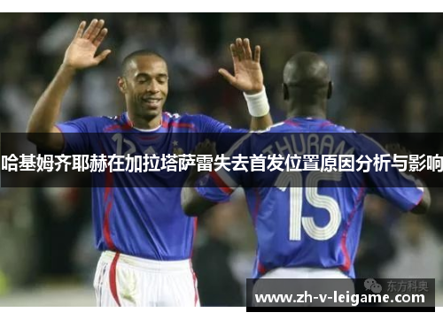 哈基姆齐耶赫在加拉塔萨雷失去首发位置原因分析与影响 哈基姆齐耶赫在加拉塔萨雷失去首发位置原因分析与影响