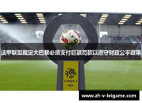 法甲联盟裁定大巴黎必须支付巨额罚款以遵守财政公平政策